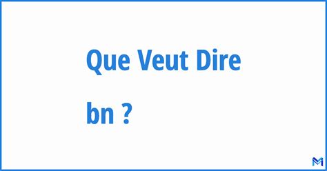 Que Veut Dire Bn Signification De Bn Abr Viation Acronyme