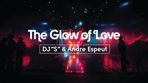 Dj S Andre Espeut Glow Of Love Official Videoclip Youtube