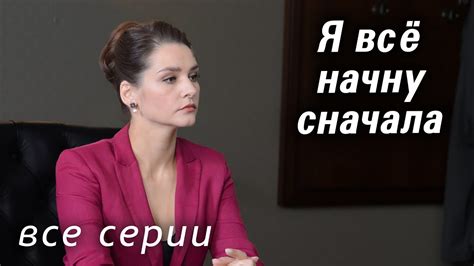 Я всё начну сначала. ВСЕ СЕРИИ. Мелодрама - YouTube