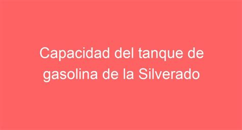 Capacidad Del Tanque De Gasolina De La Silverado Cu Ntos Litros