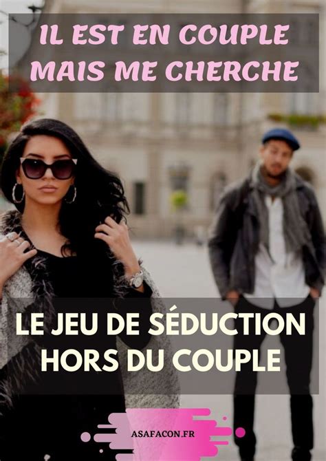 Il Est En Couple Mais Me Cherche Le Jeu De S Duction Hors Du Couple