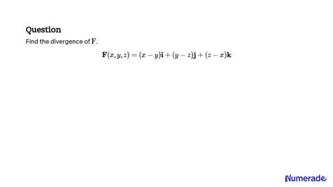 Solved Find The Divergence Of F 𝐅 X Y Z X Y 𝐢 Y Z 𝐣 Z X 𝐤