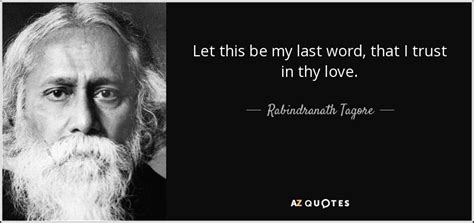 Rabindranath Tagore Quote Let This Be My Last Word That I Trust In