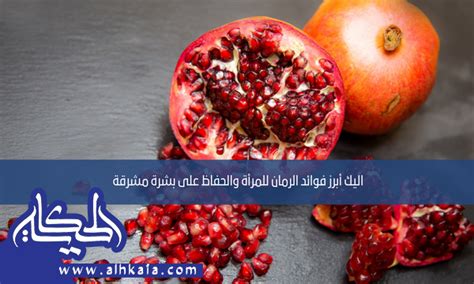 اليك أبرز فوائد الرمان للمرأة والحفاظ على بشرة مشرقة مجلة الحكاية