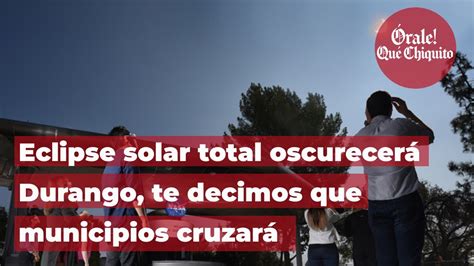 Eclipse Solar Total Oscurecer Durango Te Decimos Que Municipios