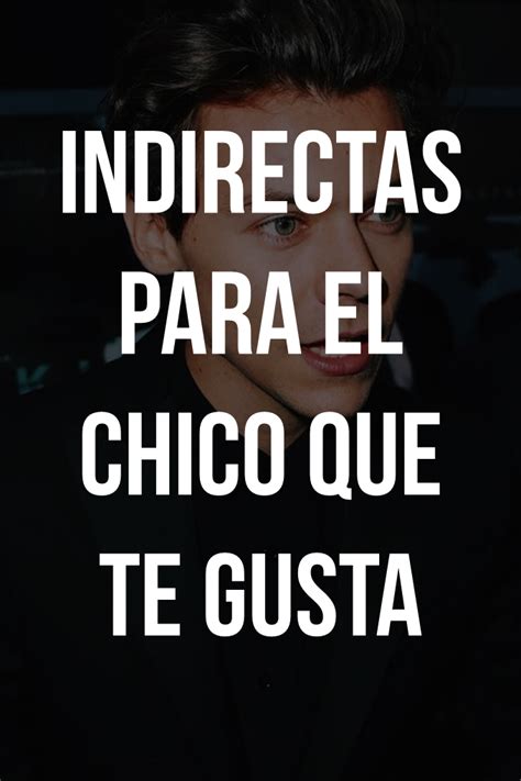 Indirectas Para El Chico Que Te Gusta Frases Bonitas Frases De