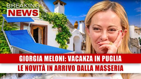 Giorgia Meloni Vacanza In Puglia Le Novit In Arrivo Dalla Masseria