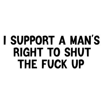 I Support A Man S Right To Shut The Fuck Up Cool Meme Sticker For Sale By KorvTop
