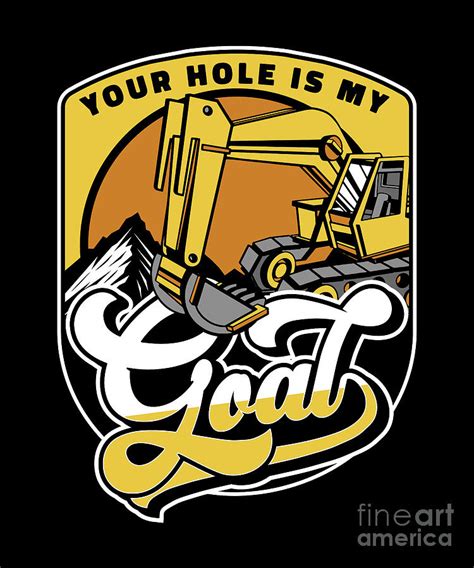 Your Hole Is My Goal Loader Backhoe Excavator Operator Digital Art By