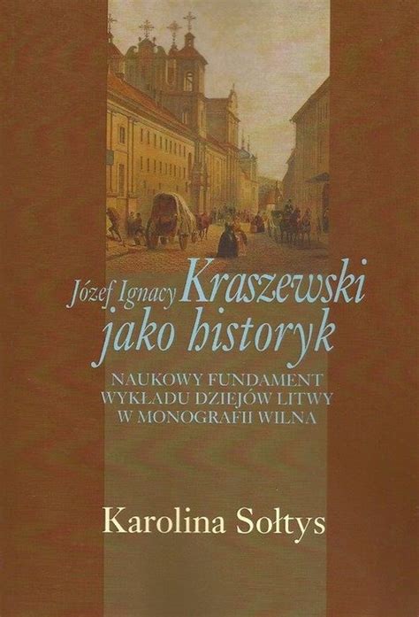 J Zef Ignacy Kraszewski Jako Historyk Naukowy Fundament Wyk Adu