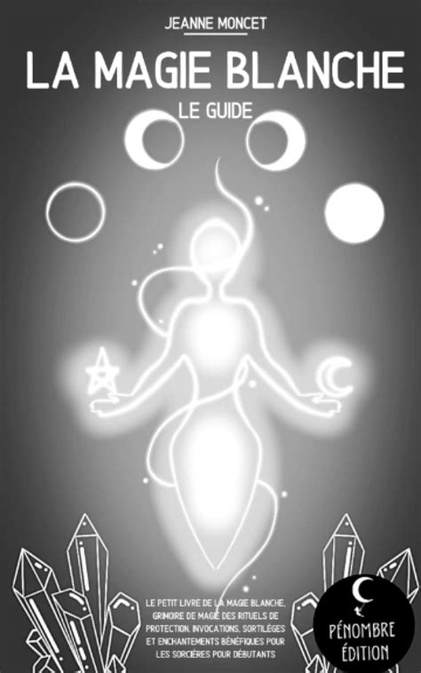 La magie blanche (le guide): Le petit livre de la magie blanche ...