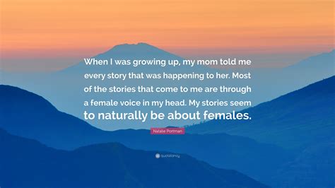 Natalie Portman Quote “when I Was Growing Up My Mom Told Me Every