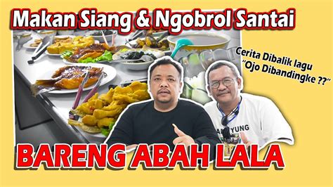 Kuliner Dan Ngobrol Santai Bareng Abah Lala Pencipta Lagu Ojo