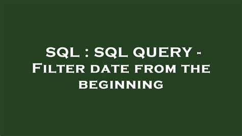 Sql Sql Query Filter Date From The Beginning Youtube