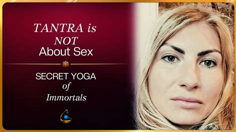 Tantra Is Not About Sex Secret Yoga Of Immortals Only Real Tantra