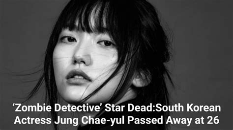 ‘zombie Detective Star Dead South Korean Actress Jung Chae Yul Passed