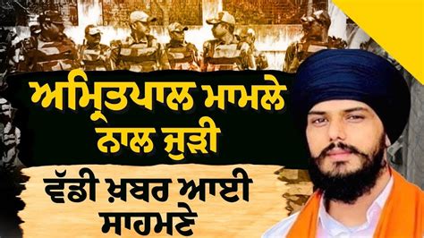 ਅਮ੍ਰਿਤਪਾਲ ਮਾਮਲੇ ਨਾਲ ਜੁੜੀ ਵੱਡੀ ਖ਼ਬਰ ਆਈ Amritpal Singh Latest News Live Amritpal Singh Arrested