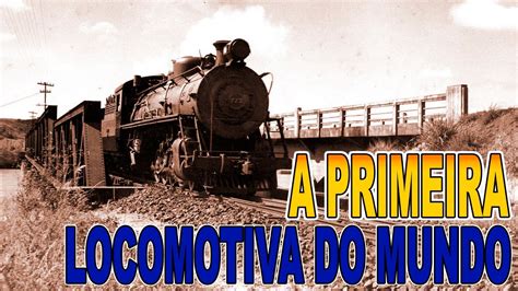 A PRIMEIRA Locomotiva do MUNDO uma História INCRÍVEL que vai te