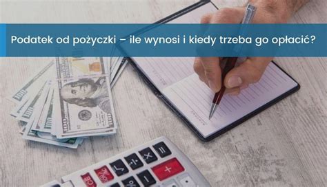 Podatek od pożyczki ile wynosi i kiedy trzeba go opłacić