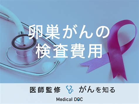 「卵巣がんの検査費用」はご存知ですか？検査方法や卵巣がんを疑う症状も解説！ メディカルドック