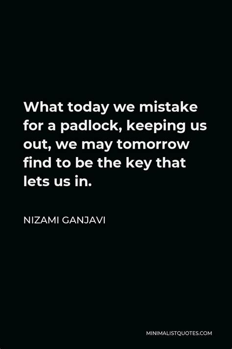 Nizami Ganjavi Quote: What today we mistake for a padlock, keeping us ...