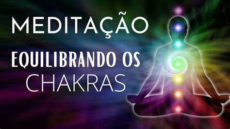 MEDITAÇÃO EQUILIBRANDO OS CHAKRAS Meditação para os Chakras YouTube