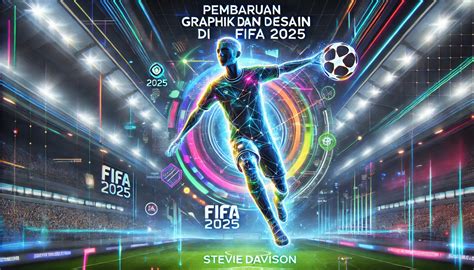 FIFA 2025 EA Sports Rilis Dengan Fitur Baru - Steviedavison.net