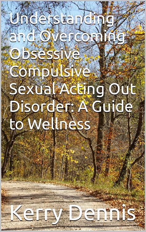 Understanding And Overcoming Obsessive Compulsive Sexual Acting Out