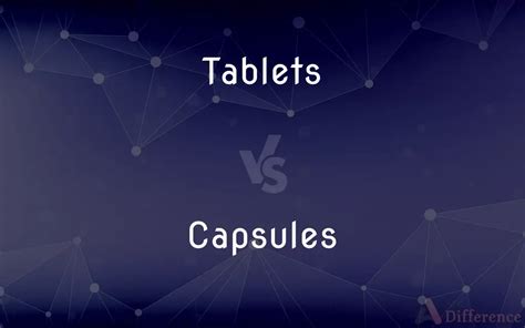 Tablets Vs Capsules — Whats The Difference