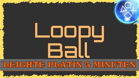 Loopy Ball Super Leichte Platin In Minuten Troph En