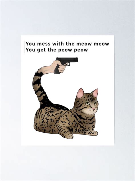 You Mess With The Meow Meow You Get The Peow Peow Poster For Sale By