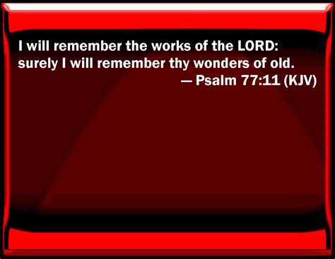 Psalm 77:11 I will remember the works of the LORD: surely I will ...