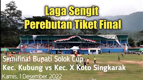 Duel Seru Kubung Vs X Koto Singkarak Semifinal Bupati Solok Cup