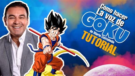 Como Hacer La Voz De Goku Mario CastaÑeda Y Sus Voces ImitaciÓnes