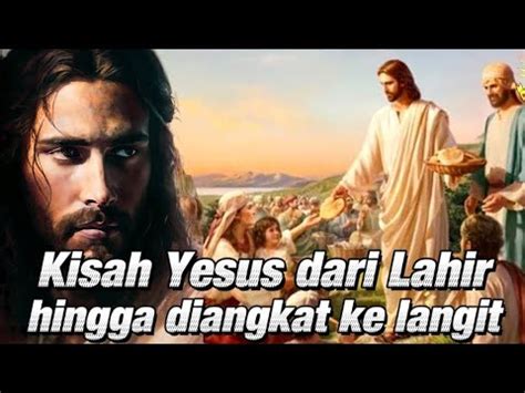 Kisah Perjalanan Yesus Isa Bin Maryam Mulai Dari Lahir Sampai Diangkat