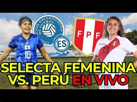 En Vivo El Salvador Vs Per Amistoso Femenino En Las Delicias