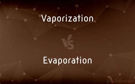 Vaporization vs. Evaporation — What’s the Difference?