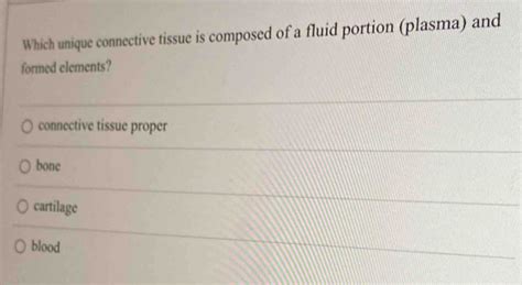 Solved Which Unique Connective Tissue Is Composed Of A Fluid Portion