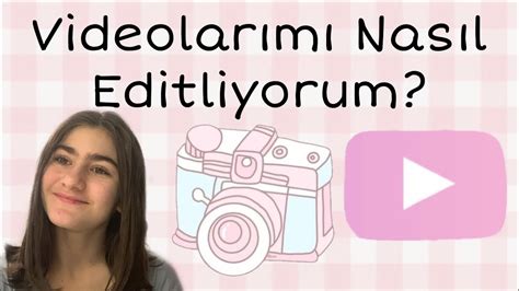 Videolarımı Nasıl Editliyorum Tüm Adımlarıyla YouTube