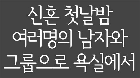 신혼 첫날밤 여러명의 남자와 그룹으로 욕실에서실화사연드라마사연라디오사연사연읽어주는여자 Youtube