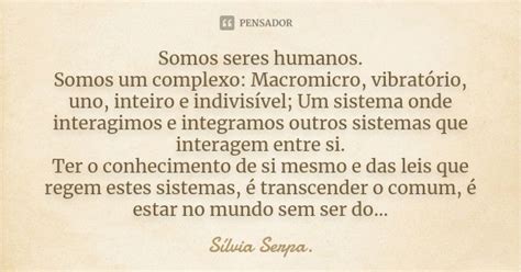 Somos Seres Humanos Somos Um Complexo Sílvia Serpa Pensador