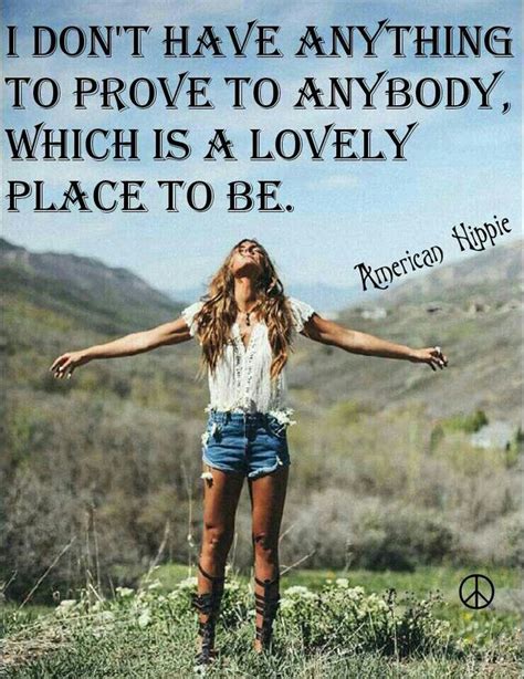 ☮ American Hippie ☮ Dont Have To Prove Anything Spirit Quotes Free