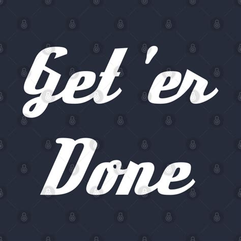 Get Er Done Motivational T Shirt Teepublic