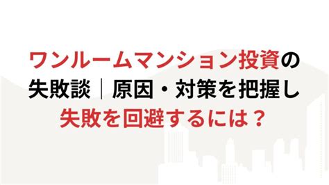 ワンルームマンション投資の失敗談│原因・対策を把握し失敗を回避するには？│サラリーマン投資家の不動産投資ブログ