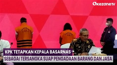 Kpk Tetapkan Kepala Basarnas Sebagai Tersangka Suap Pengadaan Barang