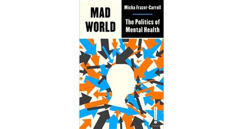 Book Review Mad World The Politics Of Mental Health By Micha Frazer