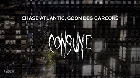 Chase Atlantic Goon Des Garcons Consume Slowed Reverb Lyrics