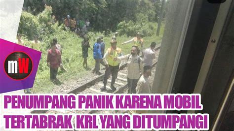 Penumpang Panik Karena Mobil Tertabrak Krl Yang Ditumpangi Youtube