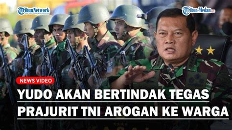 Tegas Langkah Pertama Yudo Margono Jadi Panglima TNI Tak Segan Tindak