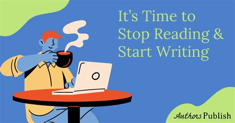 » It’s Time to Stop Reading and Start Writing 